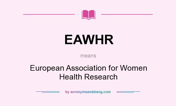 What does EAWHR mean? It stands for European Association for Women Health Research