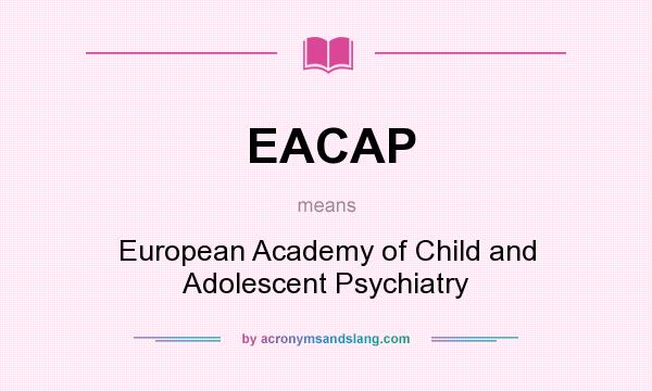 What does EACAP mean? It stands for European Academy of Child and Adolescent Psychiatry