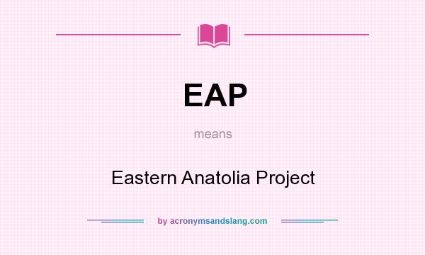 What does EAP mean? It stands for Eastern Anatolia Project