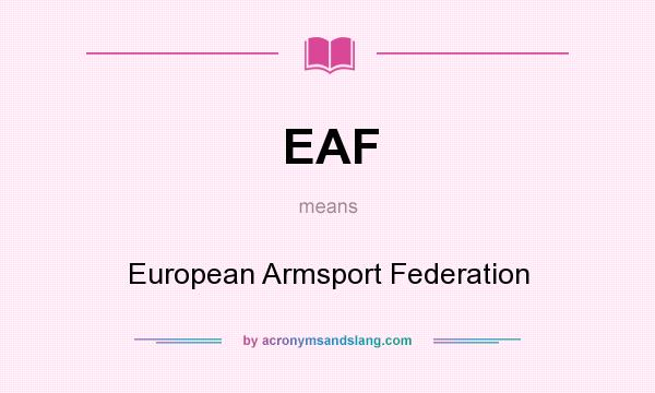 What does EAF mean? It stands for European Armsport Federation