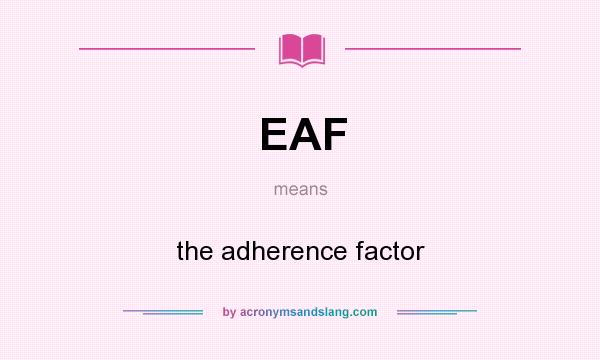 What does EAF mean? It stands for the adherence factor