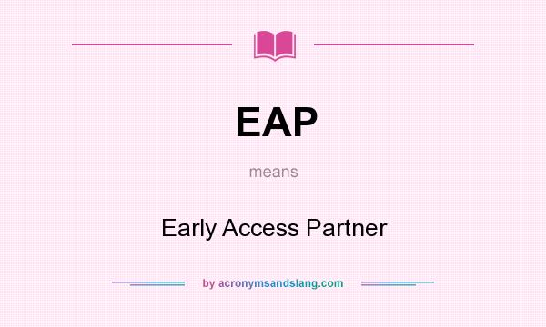 What does EAP mean? It stands for Early Access Partner
