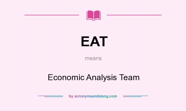 What does EAT mean? It stands for Economic Analysis Team