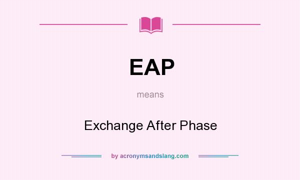 What does EAP mean? It stands for Exchange After Phase