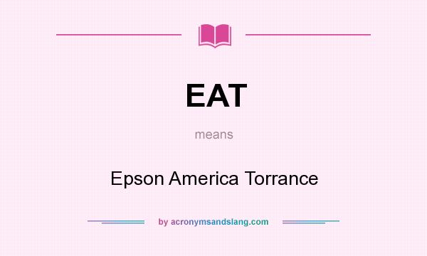 What does EAT mean? It stands for Epson America Torrance