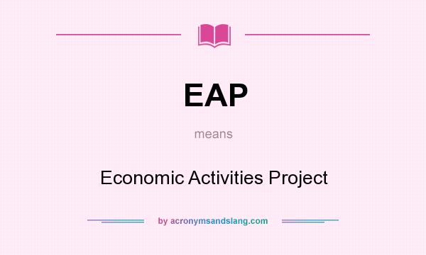 What does EAP mean? It stands for Economic Activities Project
