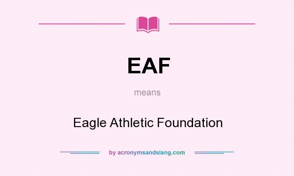 What does EAF mean? It stands for Eagle Athletic Foundation