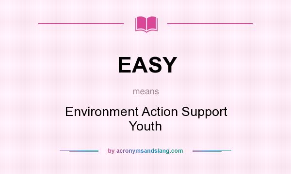 What does EASY mean? It stands for Environment Action Support Youth