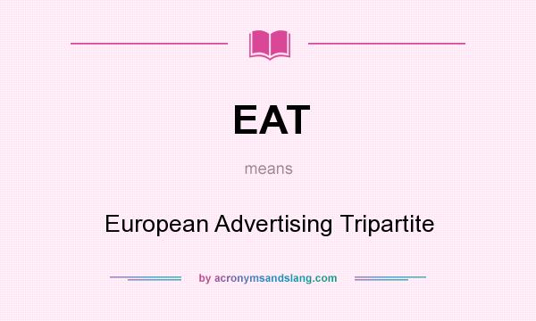 What does EAT mean? It stands for European Advertising Tripartite