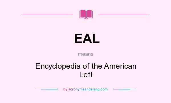 What does EAL mean? It stands for Encyclopedia of the American Left