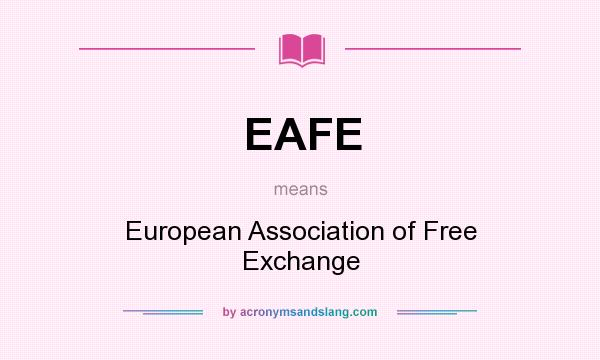 What does EAFE mean? It stands for European Association of Free Exchange