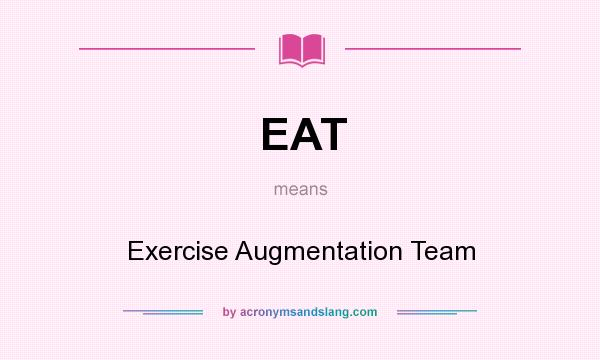 What does EAT mean? It stands for Exercise Augmentation Team