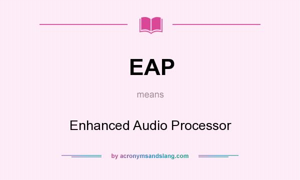 What does EAP mean? It stands for Enhanced Audio Processor