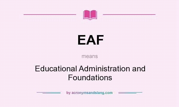 What does EAF mean? It stands for Educational Administration and Foundations