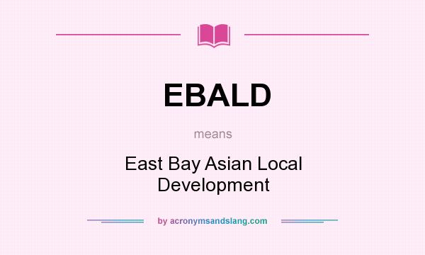 What does EBALD mean? It stands for East Bay Asian Local Development