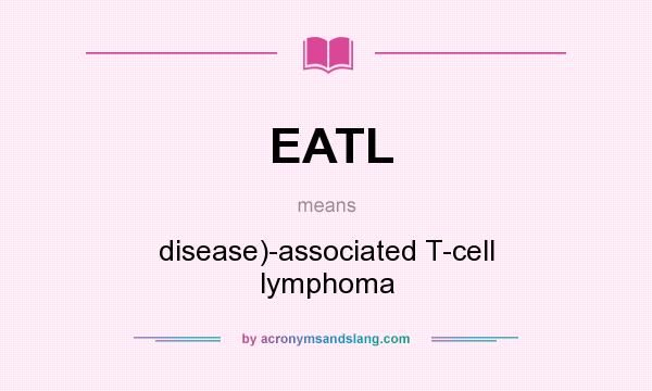 What does EATL mean? It stands for disease)-associated T-cell lymphoma