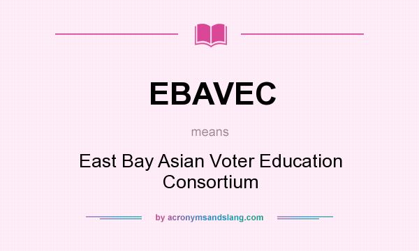What does EBAVEC mean? It stands for East Bay Asian Voter Education Consortium