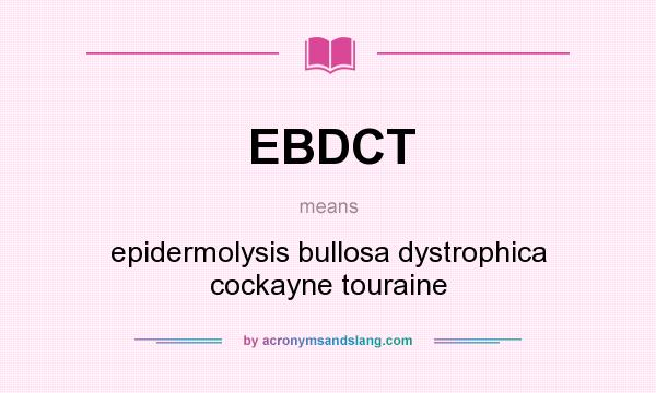 What does EBDCT mean? It stands for epidermolysis bullosa dystrophica cockayne touraine