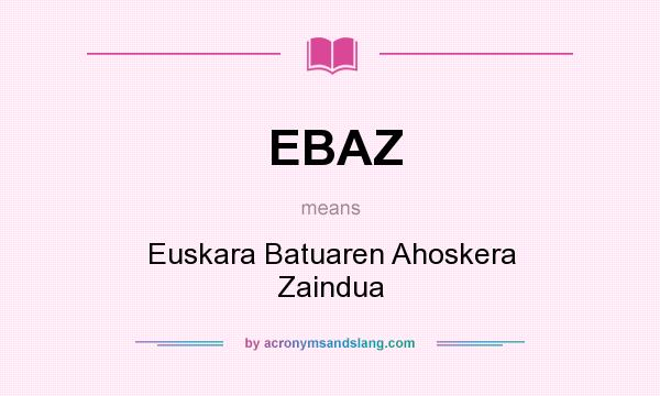 What does EBAZ mean? It stands for Euskara Batuaren Ahoskera Zaindua