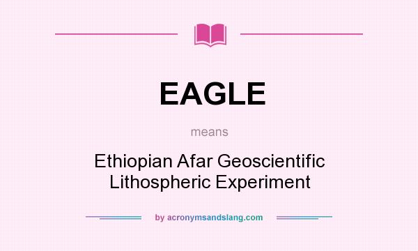What does EAGLE mean? It stands for Ethiopian Afar Geoscientific Lithospheric Experiment
