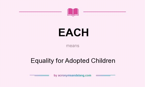 What does EACH mean? It stands for Equality for Adopted Children
