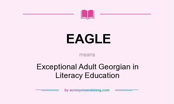 What does EAGLE mean? It stands for Exceptional Adult Georgian in Literacy Education