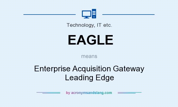 What does EAGLE mean? It stands for Enterprise Acquisition Gateway Leading Edge