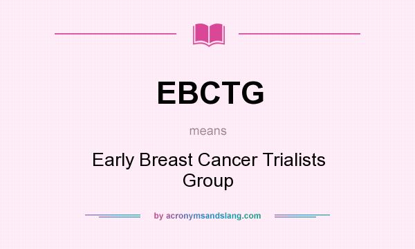 What does EBCTG mean? It stands for Early Breast Cancer Trialists Group