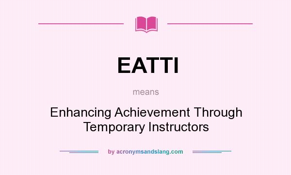 What does EATTI mean? It stands for Enhancing Achievement Through Temporary Instructors