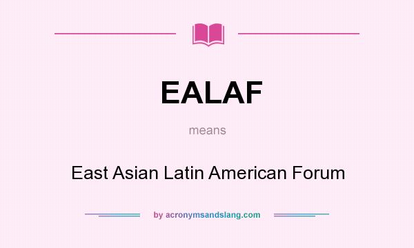What does EALAF mean? It stands for East Asian Latin American Forum