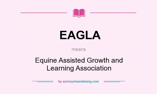 What does EAGLA mean? It stands for Equine Assisted Growth and Learning Association