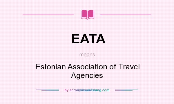 What does EATA mean? It stands for Estonian Association of Travel Agencies