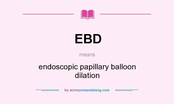 What does EBD mean? It stands for endoscopic papillary balloon dilation