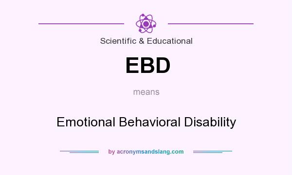 What does EBD mean? It stands for Emotional Behavioral Disability