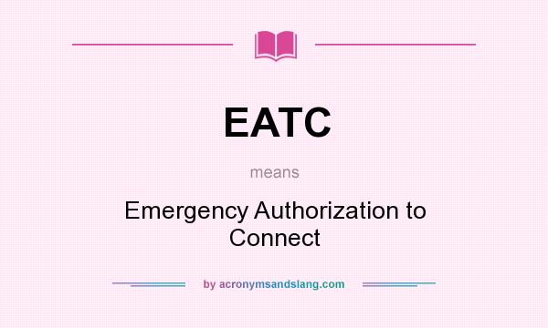 What does EATC mean? It stands for Emergency Authorization to Connect