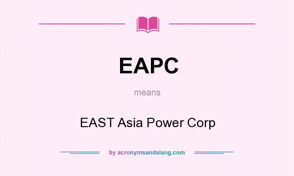 What does EAPC mean? It stands for EAST Asia Power Corp