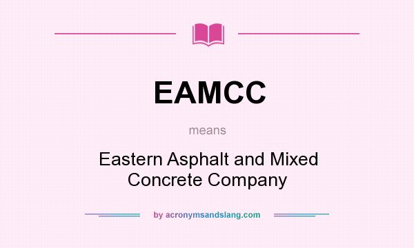 What does EAMCC mean? It stands for Eastern Asphalt and Mixed Concrete Company