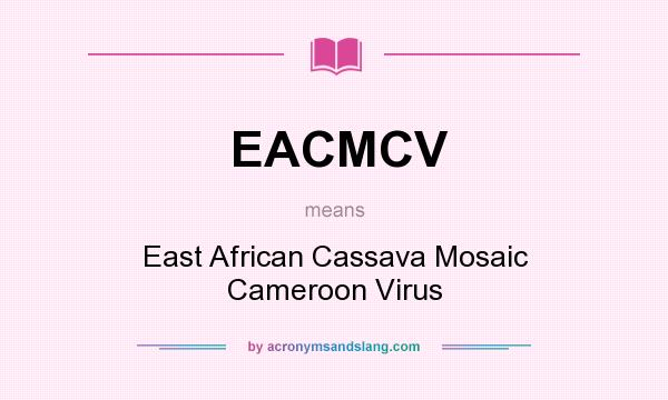 What does EACMCV mean? It stands for East African Cassava Mosaic Cameroon Virus