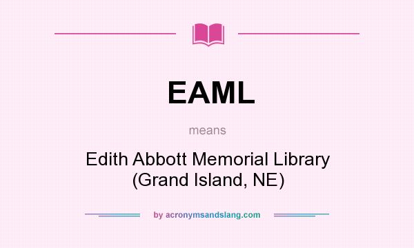 What does EAML mean? It stands for Edith Abbott Memorial Library (Grand Island, NE)