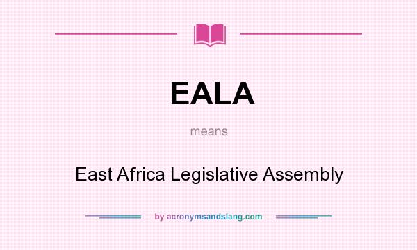 What does EALA mean? It stands for East Africa Legislative Assembly