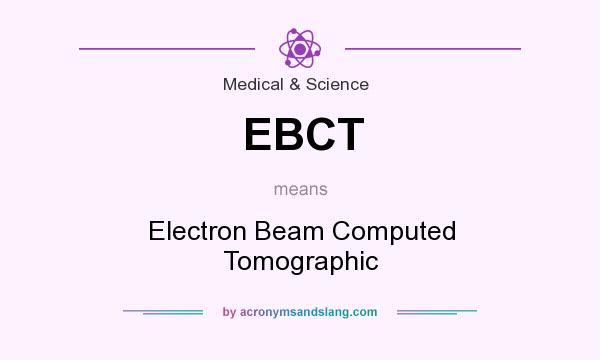 What does EBCT mean? It stands for Electron Beam Computed Tomographic