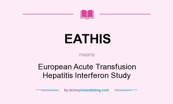 What does EATHIS mean? It stands for European Acute Transfusion Hepatitis Interferon Study