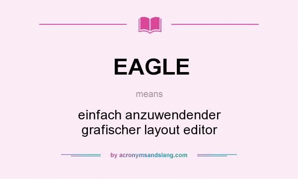 What does EAGLE mean? It stands for einfach anzuwendender grafischer layout editor