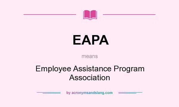 What does EAPA mean? It stands for Employee Assistance Program Association