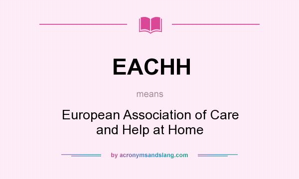 What does EACHH mean? It stands for European Association of Care and Help at Home