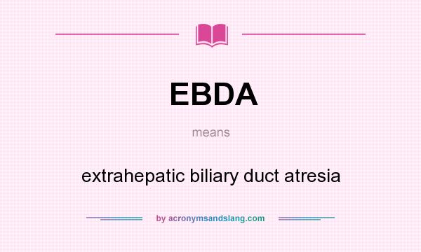 What does EBDA mean? It stands for extrahepatic biliary duct atresia