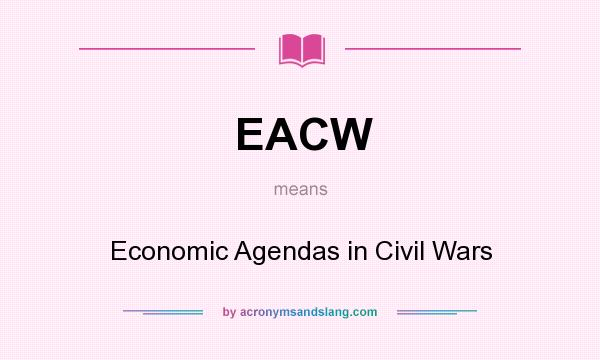 What does EACW mean? It stands for Economic Agendas in Civil Wars