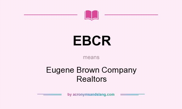 What does EBCR mean? It stands for Eugene Brown Company Realtors