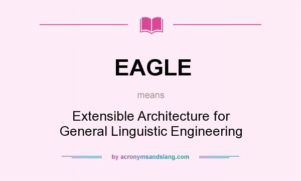 What does EAGLE mean? It stands for Extensible Architecture for General Linguistic Engineering