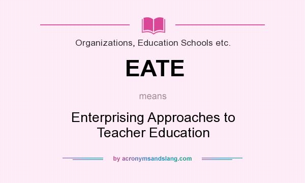 What does EATE mean? It stands for Enterprising Approaches to Teacher Education